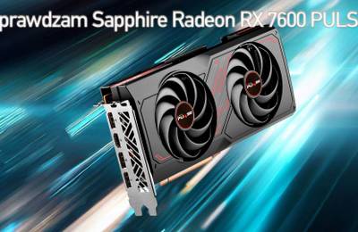 Sprawdziłem Saphhire Radeon RX 7600 – AMD pokazuje jak się tworzy kolejną generację