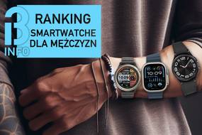 Jaki męski smartwatch kupić w 2024 roku? Sprawdź najciekawsze modele na rynku