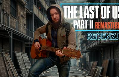 The Last of Us Part II Remastered – recenzja gry na PS5